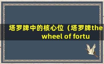 塔罗牌中的核心位（塔罗牌the wheel of fortune）